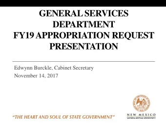 GENERAL SERVICES  DEPARTMENT  FY19 APPROPRIATION REQUEST  PRESENTATION  Edwynn Burckle, Cabinet