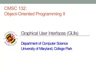 Graphical User Interfaces (GUIs)  Department of Computer Science  University of Maryland, College