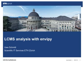 LCMS analysis with envipy  Uwe Schmitt  Scientific IT Services ETH Zrich  |  28.09.16  |  1  Uwe