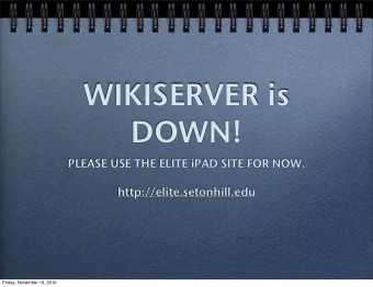 WIKISERVER is  DOWN!  PLEASE USE THE ELITE iPAD SITE FOR NOW.  http://elite.setonhill.edu  Friday,