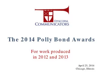 The 20 14 Polly Bond Awards  For work produced  in 2012 and 2013  April 25, 2014  Chicago, Illinois