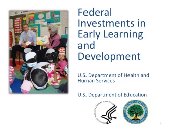 Federal  Investments in  Early Learning  and  Development  U.S. Department of Health and  Human