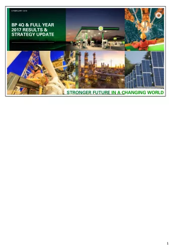 BP 4Q &amp; FULL YEAR  2017 RESULTS &amp;  STRATEGY UPDATE  STRONGER FUTURE IN A CHANGING WORLD  1