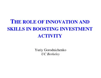 ACTIVITY Yuriy Gorodnichenko UC Berkeley W HAT DO WE KNOW ?  Is innovation a key factor for