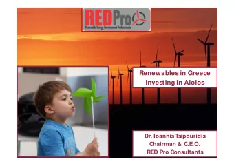 Renewables in Greece  Investing in Aiolos  Dr. Ioannis Tsipouridis  Chairman &amp; C.E.O.  RED Pro