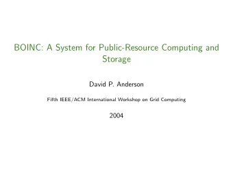 BOINC: A System for Public-Resource Computing and  Storage  David P. Anderson  Fifth IEEE/ACM