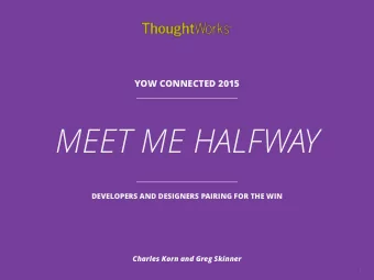 MEET ME HALFWAY  DEVELOPERS AND DESIGNERS PAIRING FOR THE WIN  Charles Korn and Greg Skinner  1  A