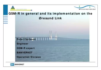 GSM-R in general and its im plem entation on the  resund Link  Peter Carlsson  Engineer  GSM-R