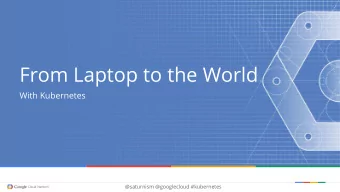 From Laptop to the World  With Kubernetes  @saturnism @googlecloud #kubernetes  Ray Tsang