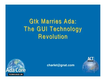 Gtk Marries  Marries Ada  Ada:  :  Gtk  The GUI Technology  The GUI Technology  Revolution