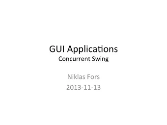 GUI$Applica+ons$  Concurrent$Swing$  Niklas$Fors$  2013&gt;11&gt;13$