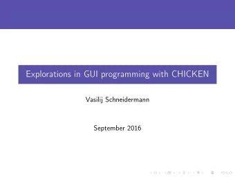 Explorations in GUI programming with CHICKEN  Vasilij Schneidermann  September 2016  Outline 1
