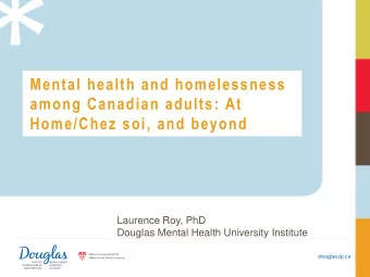 Home/Chez soi, and beyond  Laurence Roy, PhD  Douglas Mental Health University Institute Today