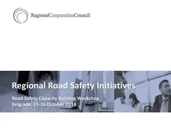 Regional Road Safety Initiatives  Road Safety Capacity Building Workshop  Belgrade, 15-16 October