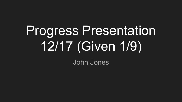progress presentation 12 17 given 1 9