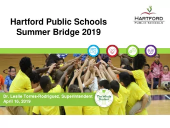Hartford Public Schools Summer Bridge 2019  Dr. Leslie Torres-Rodriguez, Superintendent  April 16,