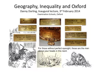 Geography, Inequality and Oxford Danny Dorling, Inaugural lecture, 3 rd February 2014 Examination