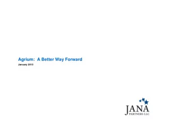 Agrium:  A Better Way Forward  January 2013  Disclaimer  THE VIEWS EXPRESSED HEREIN REPRESENT THE