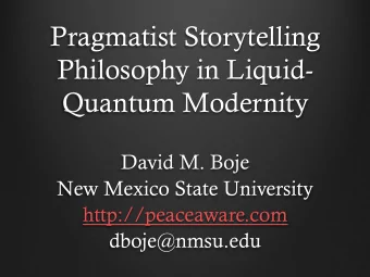 Pragmatist Storytelling  Philosophy in Liquid-  Quantum Modernity  David M. Boje  New Mexico State