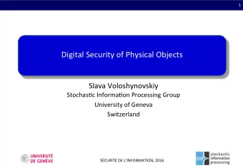 Digital Security of Physical Objects  Slava Voloshynovskiy  Stochas:c Informa:on Processing Group