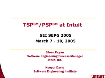 TSP SM /PSP SM at Intuit  SEI SEPG 2005  March 7 - 10, 2005  Eileen Fagan  Software Engineering