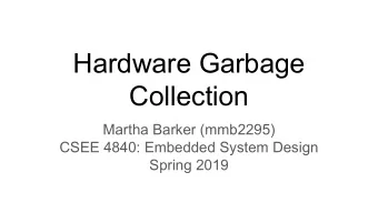 Hardware Garbage  Collection  Martha Barker (mmb2295)  CSEE 4840: Embedded System Design  Spring