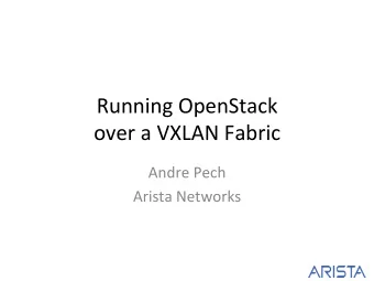 Running  OpenStack      over  a  VXLAN  Fabric    Andre  Pech    Arista