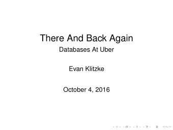 There And Back Again  Databases At Uber  Evan Klitzke  October 4, 2016  Outline  Background  MySQL