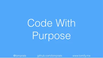 Code With  Purpose  @tomprats  github.com/tomprats  www.tomify.me  Tom Prats  Developer