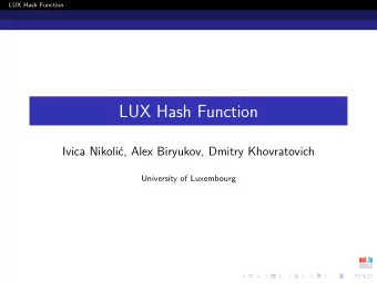 LUX Hash Function  Ivica Nikoli  c, Alex Biryukov, Dmitry Khovratovich  University of Luxembourg