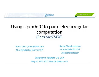 Using OpenACC to parallelize irregular  computation  (Session:S7478)  Sunita Chandrasekaran  Arnov