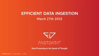 efficient data ingestion  March 27th 2018  Data Processing at the Speed of Thought fastdata.io inc.