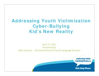 Addressing Youth Victim ization  Cyber-Bullying  Kids New  Reality April 11, 2011 Presented by