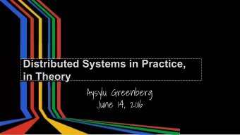Distributed Systems in Practice,  in Theory  Aysylu Greenberg  June 14, 2016  How I got into