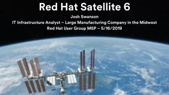 Red Hat Satellite 6  Josh Swanson IT Infrastructure Analyst  Large Manufacturing Company in the