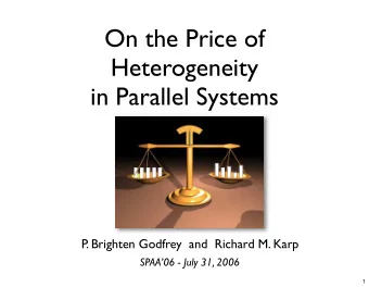 On the Price of  Heterogeneity  in Parallel Systems  P  . Brighten Godfrey  and  Richard M. Karp