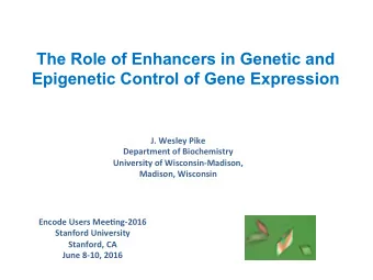 The Role of Enhancers in Genetic and Epigenetic Control of Gene Expression J. Wesley Pike