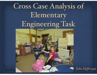 Cross Case Analysis of  Elementary  Engineering Task John He ff ernan  Problem Statement