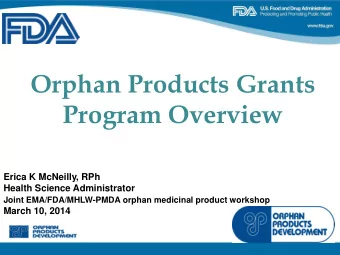 Orphan Products Grants  Program Overview  Erica K McNeilly, RPh  Health Science Administrator Joint