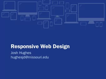 Responsive Web Design  Josh Hughes  hughesjd@missouri.edu  What is Responsive Design?  A quick