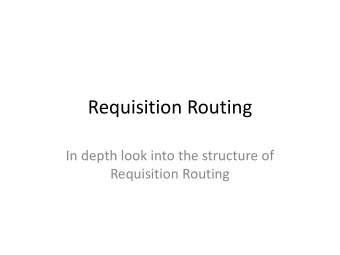 Requisition Routing  In depth look into the structure of  Requisition Routing  Goals for this