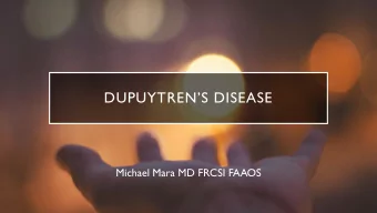 DUPUYTRENS DISEASE  Michael Mara MD FRCSI FAAOS  MAGA  DUPUYTRENS  DISEASE  A Systemic