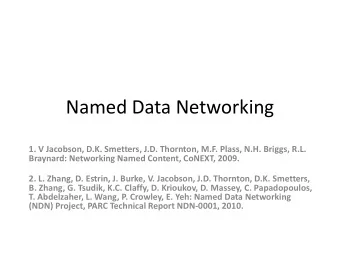 Named Data Networking  1. V Jacobson, D.K. Smetters, J.D. Thornton, M.F. Plass, N.H. Briggs, R.L.