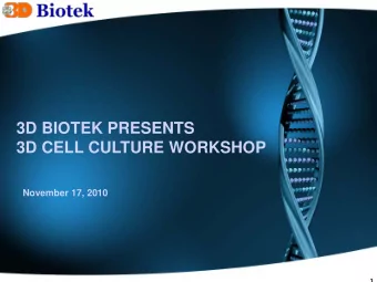 3D BIOTEK PRESENTS  3D CELL CULTURE WORKSHOP  November 17, 2010  1  Overview  Introduction to 3D