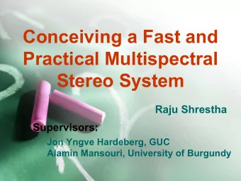 Conceiving a Fast and  Practical Multispectral  Stereo System  Raju Shrestha  Supervisors:  Jon