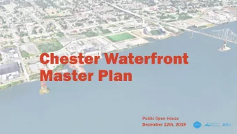 Chester Waterfront  Master Plan  Public Open House  December 12th, 2019  Open House  Brief