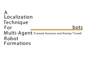 A  Lo  calization  T  echnique  bots  F  r  o  M  ulti-Agent  Prateek Humane and Neelay Trivedi  R