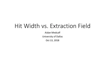 Hit Width vs. Extraction Field  Aidan Medcalf  University of Dallas  Oct 13, 2018  Data and MC