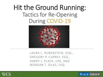 Hit t  the G  e Ground R  Running:  Tactics for Re-Opening  During COVID-19  LAURA L. RUBENSTEIN,