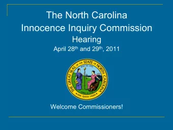 The North Carolina  Innocence Inquiry Commission  Hearing April 28 th and 29 th , 2011  Welcome